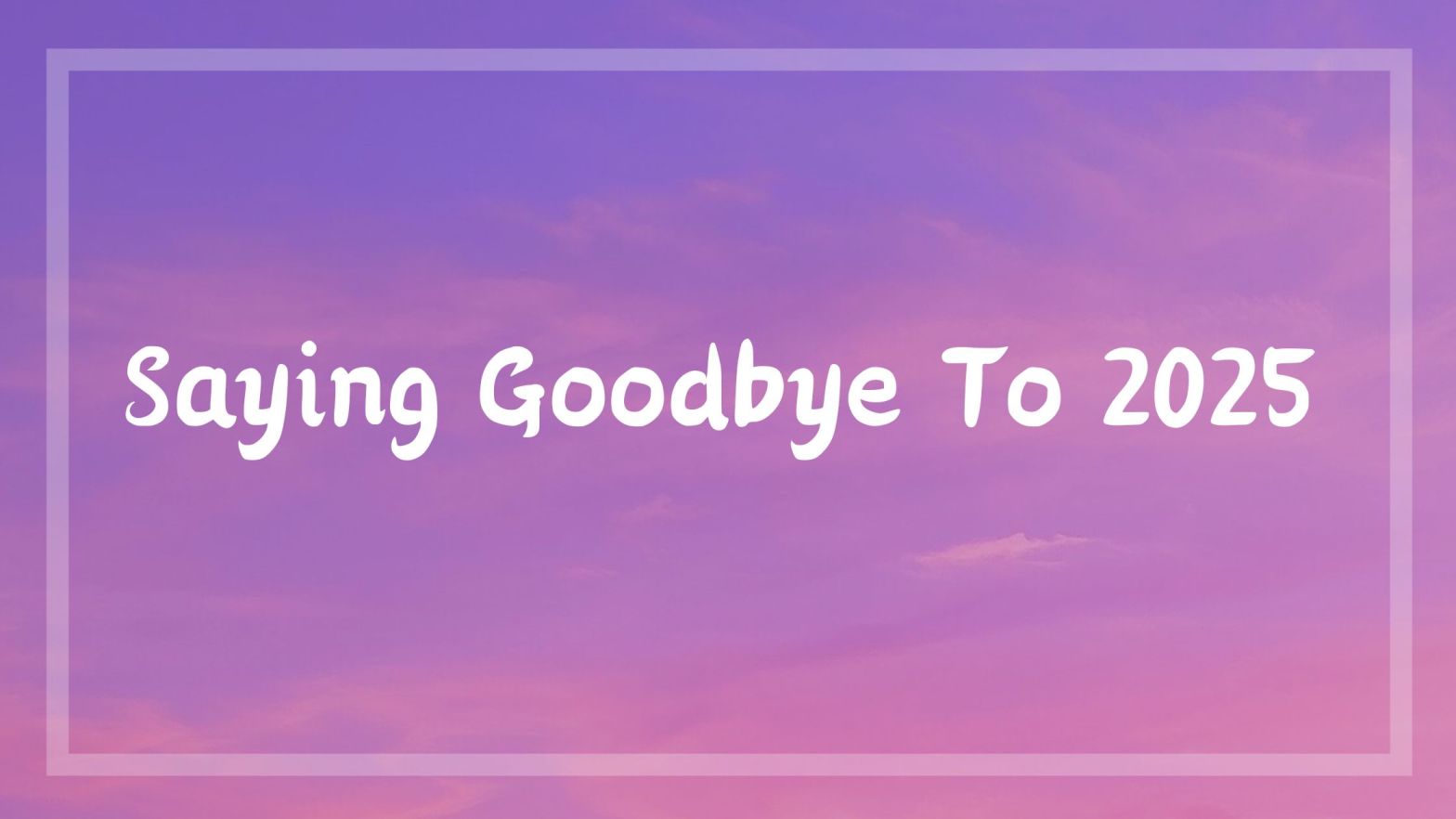 Saying Goodbye To 2025